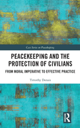Peacekeeping and the Protection of Civilians: From Moral Imperative to Effective Practice