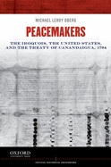 Peacemakers: The Iroquois, the United States, and the Treaty of Canandaigua, 1794
