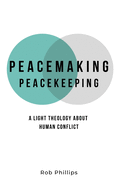 Peacemaking Peacekeeping: A light theology about human conflict