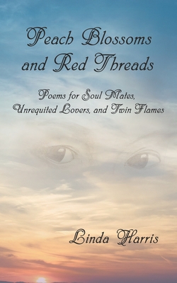 Peach Blossoms and Red Threads: Poems for Soul Mates, Unrequited Lovers, and Twin Flames - Harris, Linda