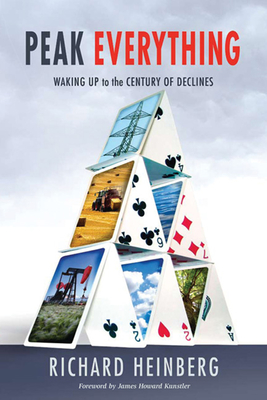 Peak Everything: Waking Up to the Century of Declines - Heinberg, Richard, and Kunstler, James Howard (Foreword by)