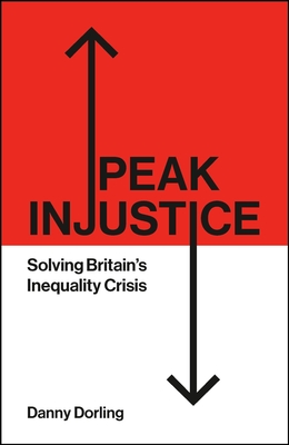 Peak Injustice: Solving Britain's Inequality Crisis - Dorling, Danny