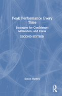 Peak Performance Every Time: Strategies for Confidence, Motivation, and Focus