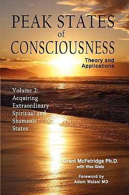 Peak States of Consciousness: Theory and Applications, Volume 2: Acquiring Extraordinary Spiritual and Shamanic States - McFetridge, Grant, and Gietz, Wes (Contributions by)