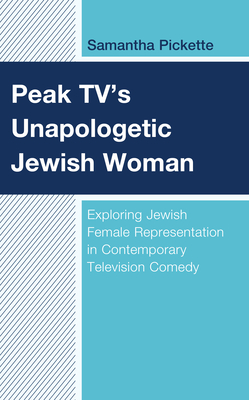 Peak Tv's Unapologetic Jewish Woman: Exploring Jewish Female Representation in Contemporary Television Comedy - Pickette, Samantha