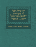Peaks, Passes, and Glaciers: Being Excursions by Members of the Alpine Club. Second Series, Volume 1