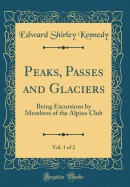 Peaks, Passes and Glaciers, Vol. 1 of 2: Being Excursions by Members of the Alpine Club (Classic Reprint)