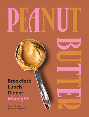 Peanut Butter: Breakfast, Lunch, Dinner, Midnight - Lannan, Tim, and Annabel, James
