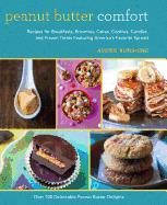 Peanut Butter Comfort: Recipes for Breakfasts, Brownies, Cakes, Cookies, Candies, and Frozen Treats Featuring America's Favorite Spread