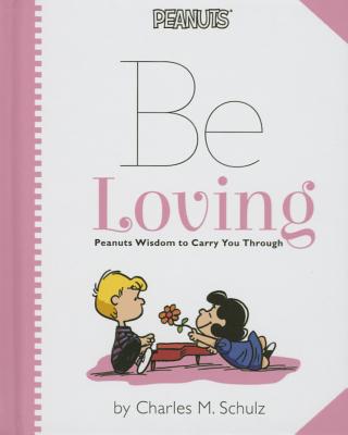 Peanuts: Be Loving: Peanuts Wisdom to Carry You Through - Schulz, Charles M