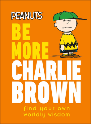 Peanuts Be More Charlie Brown: Find Your Own Worldly Wisdom - Gertler, Nat