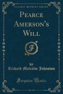 Pearce Amerson's Will (Classic Reprint)