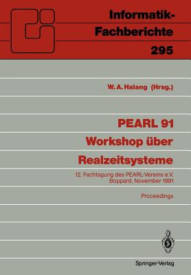 Pearl 91 - Workshop ber Realzeitsysteme: 12. Fachtagung Des Pearl-Vereins E.V. Unter Mitwirkung Von GI Und Gma, Boppard, 28./29. November 1991 Proceedings - Halang, Wolfgang a