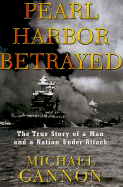 Pearl Harbor Betrayed: The True Story of a Man and a Nation Under Attack