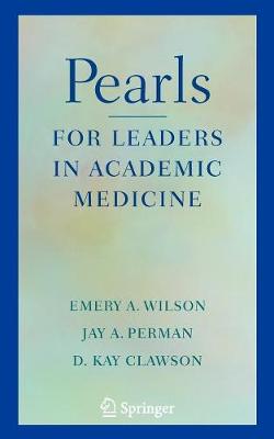 Pearls for Leaders in Academic Medicine - Wilson, Emery A, and Perman, Jay A, and Clawson, D
