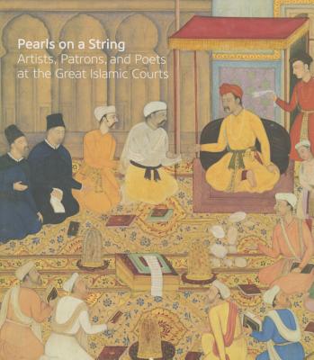 Pearls on a String: Artists, Patrons, and Poets at the Great Islamic Courts - Landau, Amy (Editor)