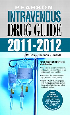 Pearson Intravenous Drug Guide 2011-2012 - Wilson, Billie A., and Shannon, Margaret T., and Shields, Kelly