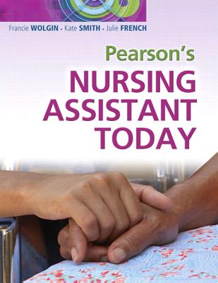 Pearson's Nursing Assistant Today - Wolgin, Francie, and Smith, Kate, and French, Julie