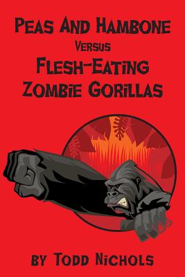 Peas and Hambone Versus Flesh-Eating Zombie Gorillas - Nichols, Todd