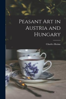 Peasant Art in Austria and Hungary - Holme, Charles