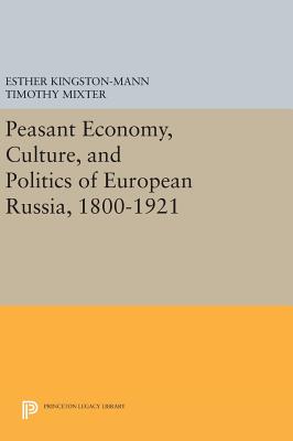 Peasant Economy, Culture, and Politics of European Russia, 1800-1921 - Kingston-Mann, Esther (Editor), and Mixter, Timothy (Editor)