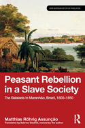 Peasant Rebellion in a Slave Society: The Balaiada in Maranho, Brazil, 1800-1850