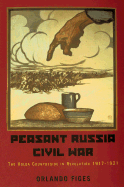 Peasant Russia, Civil War: The Volga Countryside in Revolution, 1917-1921 - Figes, Orlando