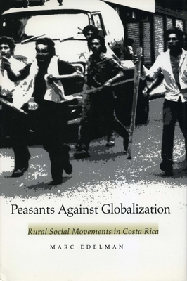 Peasants Against Globalization: Rural Social Movements in Costa Rica - Edelman, Marc