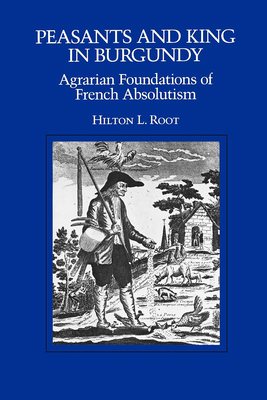 Peasants and King in Burgundy: Agrarian Foundations of French Absolutism - Root, Hilton L, Mr.