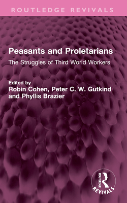 Peasants and Proletarians: The Struggles of Third World Workers - Cohen, Robin (Editor), and Gutkind, Peter C W (Editor), and Brazier, Phyllis (Editor)