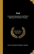 Peat: Its Use and Manufacture. By Philip R. Bjrling and Frederick T. Gissing