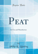 Peat: Its Use and Manufacture (Classic Reprint)