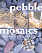 Pebble Mosaics: Step-By-Step Projects for Inside & Out