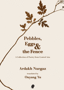 Pebbles, Eggs and the Fence: A Collection of Poetry from Central Asia