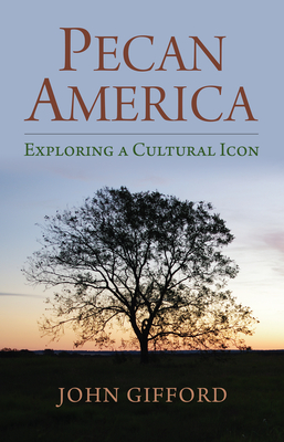 Pecan America: Exploring a Cultural Icon - Gifford, John
