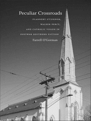 Peculiar Crossroads: Flannery O'Connor, Walker Percy, and Catholic Vision in Postwar Southern Fiction - O'Gorman, Farrell