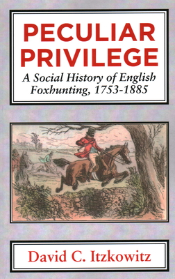 Peculiar Privilege: A Social History of English Foxhunting, 1753-1885 - Itzkowitz, David C.