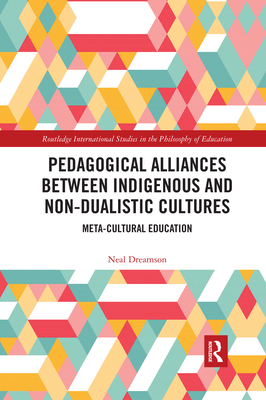 Pedagogical Alliances between Indigenous and Non-Dualistic Cultures: Meta-Cultural Education - Dreamson, Neal