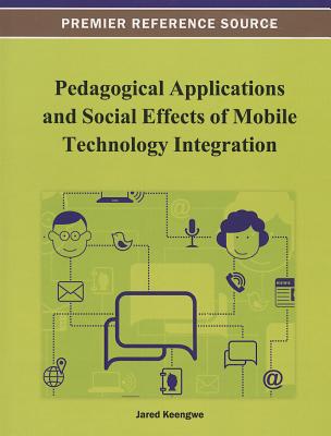 Pedagogical Applications and Social Effects of Mobile Technology Integration - Keengwe, Jared (Editor)