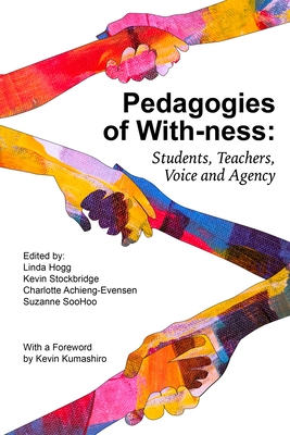 Pedagogies of With-ness: Students, Teachers, Voice and Agency - Hogg, Linda, and Stockbridge, Kevin, and Achieng-Evensen, Charlotte