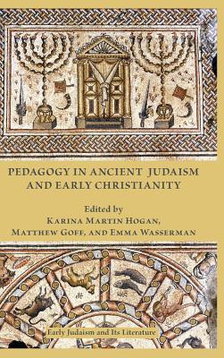 Pedagogy in Ancient Judaism and Early Christianity - Hogan, Karina Martin (Editor), and Goff, Matthew (Editor), and Wasserman, Emma (Editor)