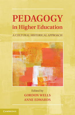 Pedagogy in Higher Education: A Cultural Historical Approach - Wells, Gordon (Editor), and Edwards, Anne (Editor)