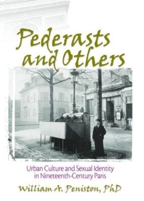 Pederasts and Others: Urban Culture and Sexual Identity in Nineteenth-Century Paris - Peniston, William