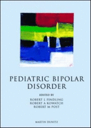 Pediatric Bipolar Disorder - Findling, Robert L, Dr., M.D., and Kowatch, Robert A, and Post, Robert M, Dr., M.D.
