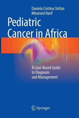 Pediatric Cancer in Africa: A Case-Based Guide to Diagnosis and Management - Stefan, Daniela Cristina, and Harif, Mhamed