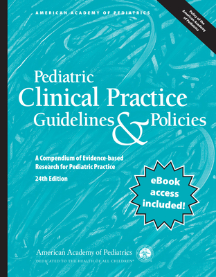 Pediatric Clinical Practice Guidelines & Policies: A Compendium of Evidence-Based Research for Pediatric Practice - American Academy of Pediatrics (Aap)