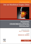 Pediatric Craniomaxillofacial Pathology, an Issue of Oral and Maxillofacial Surgery Clinics of North America: Volume 36-3