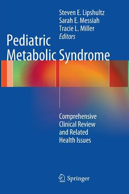 Pediatric Metabolic Syndrome: Comprehensive Clinical Review and Related Health Issues - Lipshultz, Steven E (Editor), and Messiah, Sarah E (Editor), and Miller, Tracie L (Editor)