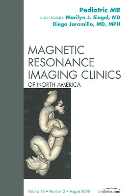 Pediatric Mr, an Issue of Magnetic Resonance Imaging Clinics: Volume 16-3 - Siegel, Marilyn J, MD, and Jaramillo, Diego