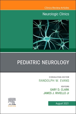 Pediatric Neurology, an Issue of Neurologic Clinics: Volume 39-3 - Clark, Gary, MD (Editor), and Riviello, James J (Editor)